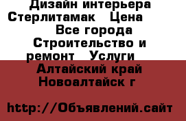 Дизайн интерьера Стерлитамак › Цена ­ 200 - Все города Строительство и ремонт » Услуги   . Алтайский край,Новоалтайск г.